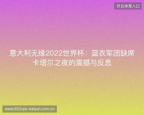 意大利无缘2022世界杯：蓝衣军团缺席卡塔尔之夜的震撼与反思