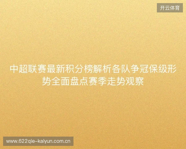 中超联赛最新积分榜解析各队争冠保级形势全面盘点赛季走势观察 中超联赛最新积分榜解析各队争冠保级形势全面盘点赛季走势观察