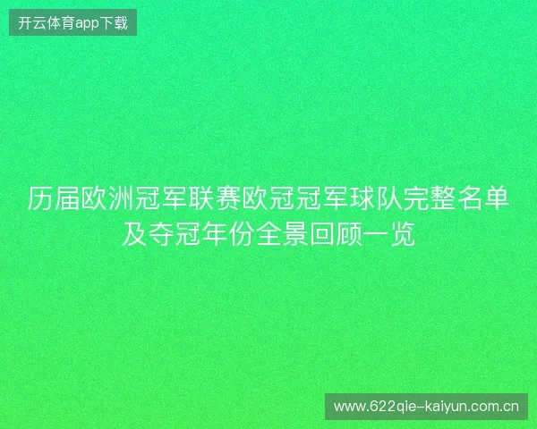 历届欧洲冠军联赛欧冠冠军球队完整名单及夺冠年份全景回顾一览